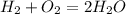 H_2 + O_2 = 2H_2O