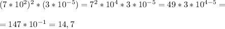 (7*10^2)^2*(3*10^{-5})=7^2*10^4*3*10^{-5}=49*3*10^{4-5}=\\\\=147*10^{-1}=14,7