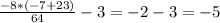 \frac{-8*(-7+23)}{64} -3= -2-3=-5