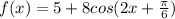 f(x)=5+8cos(2x+ \frac{ \pi }{6})