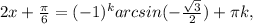 2x+ \frac{ \pi }{6} =(-1) ^{k} arcsin(- \frac{ \sqrt{3} }{2})+ \pi k,