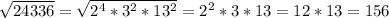 \sqrt{24336}= \sqrt{2^4*3^2*13^2}= 2^2*3*13=12*13=156