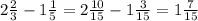 2 \frac{2}{3} -1 \frac{1}{5}= 2 \frac{10}{15}- 1 \frac{3}{15}= 1 \frac{7}{15}