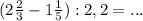 (2\frac{2}{3} - 1 \frac{1}{5}): 2,2=...