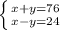 \left \{ {{x+y=76} \atop {x-y=24}} \right.