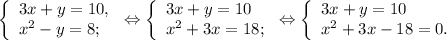 \left \{ \begin{array}{lcl} {{3x+y=10,} \\ {x^{2} -y=8;}} \end{array} \right.\Leftrightarrow\left \{ \begin{array}{lcl} {{3x+y=10} \\ {x^{2} +3x=18;}} \end{array} \right.\Leftrightarrow\left \{ \begin{array}{lcl} {{3x+y=10} \\ {x^{2} +3x-18=0.}} \end{array} \right.