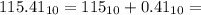 115.41_{10} = 115_{10} + 0.41_{10} =