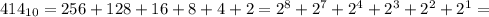 414_{10} = 256 + 128 + 16 + 8 + 4 + 2 = 2^8 + 2^7 + 2^4 + 2^3 + 2^2 + 2^1 =