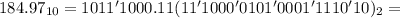 184.97_{10} = 1011'1000.11(11'1000'0101'0001'1110'10)_2 =