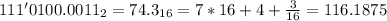 111'0100.0011_2 = 74.3_{16} = 7*16 + 4 + \frac{3}{16} = 116.1875