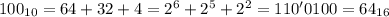 100_{10} = 64 + 32 + 4 = 2^6 + 2^5 + 2^2 = 110'0100 = 64_{16}