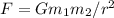 F=Gm_{1} m_{2} /r^{2}