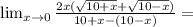 \lim_{ x \to 0 } \frac{ 2x ( \sqrt{10+x} + \sqrt{10-x} ) }{ 10 + x - (10-x) } =