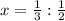 x= \frac{1}{3} : \frac{1}{2}