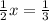 \frac{1}{2} x= \frac{1}{3}