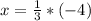 x= \frac{1}{3} *(-4)