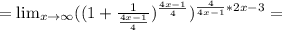 = \lim_{x \to \infty} ((1+ \frac{1}{\frac{4x-1}{4}})^{\frac{4x-1}{4}})^{{\frac{4}{4x-1}}*{2x-3}} =