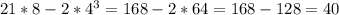 21*8-2*4 ^{3}=168-2*64=168-128=40