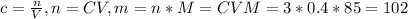 c = \frac{n}{V}, n = CV, m = n*M = CVM = 3*0.4*85 = 102&#10;