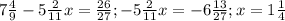 7 \frac{4}{9} -5 \frac{2}{11}x= \frac{26}{27} ; -5 \frac{2}{11}x=-6 \frac{13}{27} ; x=1 \frac{1}{4} &#10;