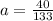 a= \frac{40}{133}