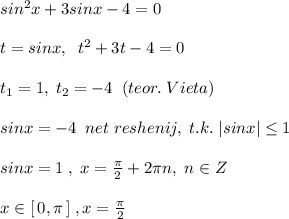 sin^2x+3sinx-4=0\\\\t=sinx,\; \; t^2+3t-4=0\\\\t_1=1,\; t_2=-4\; \; (teor.\; Vieta)\\\\sinx=-4\; \; net\; reshenij,\; t.k.\; |sinx| \leq 1\\\\sinx=1\; ,\; x=\frac{\pi}{2}+2\pi n,\; n\in Z\\\\x\in [\, 0,\pi \, ]\; ,x=\frac{\pi}{2}\\