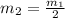 m_{2} = \frac{ m_{1} }{2}