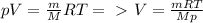 pV = \frac{m}{M} RT =\ \textgreater \ V = \frac{mRT}{Mp} &#10;