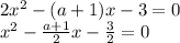 2 x^{2} -(a+1)x-3 = 0 \\ &#10;x^{2} - \frac{a+1}{2} x- \frac{3}{2} = 0 \\