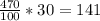 \frac{470}{100} *30=141