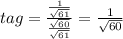 tag= \frac{ \frac{1}{ \sqrt{61}}}{ \frac{ \sqrt{60}}{ \sqrt{61}}} = \frac{1}{ \sqrt{60}}}