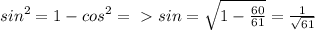 sin^{2}= 1- cos^{2} =\ \textgreater \ sin= \sqrt{ 1- \frac{60}{61}}= \frac{1}{ \sqrt{61}}