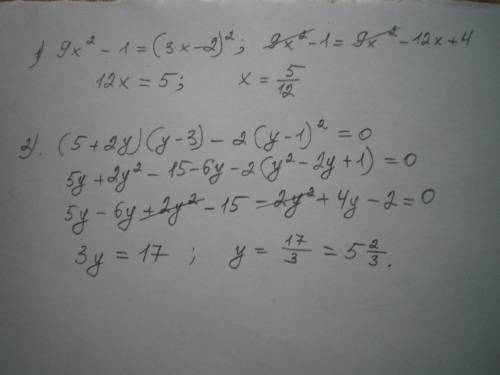 Решите уравнения: 1)9x^2-1=(3x-2)^2 2)(5+2y)(y-3)-2(y-1)^2=0