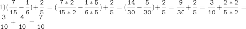 1)(\tt\displaystyle\frac{7}{15}-\frac{1}{6})+\frac{2}{5}=(\frac{7*2}{15*2}-\frac{1*5}{6*5})+\frac{2}{5}=(\frac{14}{30}-\frac{5}{30})+\frac{2}{5}=\frac{9}{30}+\frac{2}{5}=\frac{3}{10}+\frac{2*2}{5*2}=\frac{3}{10}+\frac{4}{10}=\frac{7}{10}