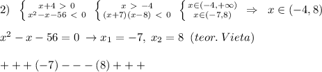 2)\; \; \left \{ {{x+4\ \textgreater \ 0} \atop {x^2-x-56\ \textless \ 0}} \right. \; \left \{ {{x\ \textgreater \ -4} \atop {(x+7)(x-8)\ \textless \ 0}} \right. \; \left \{ {{x\in (-4,+\infty )} \atop {x\in (-7,8)}} \right. \; \Rightarrow \; \; x\in (-4,8)\\\\x^2-x-56=0\; \to x_1=-7,\; x_2=8\; \; (teor.\; Vieta)\\\\+++(-7)---(8)+++\\