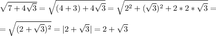 \sqrt{7+4 \sqrt{3} }= \sqrt{(4+3)+4 \sqrt{3} }= \sqrt{2^2+( \sqrt{3})^2+2*2* \sqrt{3} }=\\\\= \sqrt{(2+ \sqrt{3})^2 }=|2+ \sqrt{3 }|=2+ \sqrt{3}