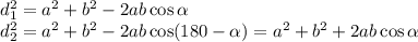 d_1^2=a^2+b^2-2ab\cos \alpha &#10;\\\&#10;d_2^2=a^2+b^2-2ab\cos (180-\alpha )=a^2+b^2+2ab\cos \alpha