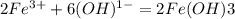 2Fe^{3+}+6(OH)^{1-}=2Fe(OH)3