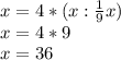 x=4*(x:\frac{1}{9}x)\\x=4*9\\x=36