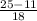 \frac{25-11}{18}