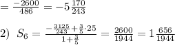 = \frac{-2600}{486} =-5 \frac{170}{243} \\\\2)\; \; S_6= \frac{-\frac{3125}{243}+\frac{3}{5}\cdot 25}{1+\frac{3}{5}}= \frac{2600}{1944}=1\frac{656}{1944}