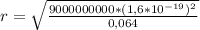 r = \sqrt{\frac{9000000000*(1,6*10^{-19})^2}{0,064}