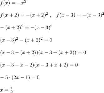 f(x)=-x^2\\\\f(x+2)=-(x+2)^2\; ,\; \; \; f(x-3)=-(x-3)^2\\\\-(x+2)^2=-(x-3)^2\\\\(x-3)^2-(x+2)^2=0\\\\(x-3-(x+2))(x-3+(x+2))=0\\\\(x-3-x-2)(x-3+x+2)=0\\\\-5\cdot (2x-1)=0\\\\x=\frac{1}{2}