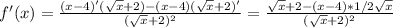 f'(x)= \frac{(x-4)'( \sqrt{x} +2)-(x-4)( \sqrt{x} +2)'}{( \sqrt{x} +2)^2}= \frac{ \sqrt{x} +2-(x-4)*1/2 \sqrt{x} }{( \sqrt{x} +2)^2}