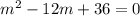 m^2-12m+36=0