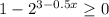 1 - 2^{ 3 - 0.5x } \geq 0