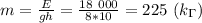 m= \frac{E}{gh} = \frac{18 \ 000}{8*10} =225 \ (k_\Gamma )