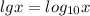 lgx= log_{10} x