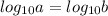 log_{10} a= log_{10} b&#10;