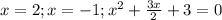 x = 2 ; x = -1 ; x^2 + \frac{3x}{2} + 3 = 0